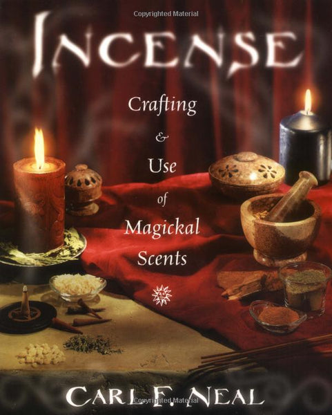 Incense: Crafting & Use of Magickal Scents: Crafting & Use of Magical Scents